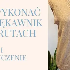 Jak zrobić bezrękawnik damski na drutach? Krok po kroku do sukcesu!
